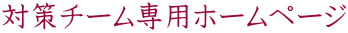 対策チーム専用ホームページ